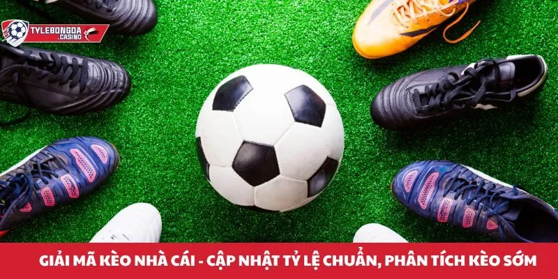 Giải Mã Kèo Nhà Cái - Cập nhật tỷ lệ chuẩn, phân tích kèo sớm